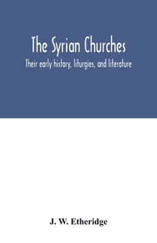 Paperback The Syrian churches: their early history, liturgies, and literature: with a literal translation of the four gospels from the Peschito, or c Book