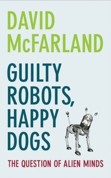 Hardcover Guilty Robots, Happy Dogs: The Question of Alien Minds Book
