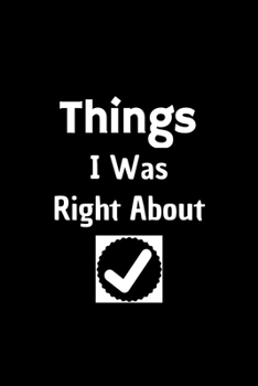 Things I Was Right About: Feminist Gifts For Strong Female Friend, Funny Journal Notebook: Stunning 110-Pages 6" X 9" Size Blank Ruled Notebook For ... in for Men Women and Coworkers at Office.