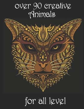 over 90 creative Animals for all level: Adult Coloring Book with Designs Animals, Mandalas, Flowers Portraits and Stress Relieving