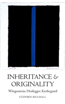 Hardcover Inheritance and Originality: Wittgenstein, Heidegger, Kierkegaard Book