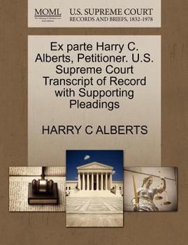 Paperback Ex Parte Harry C. Alberts, Petitioner. U.S. Supreme Court Transcript of Record with Supporting Pleadings Book