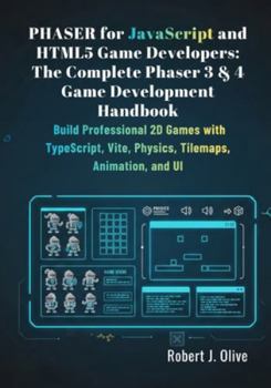 Paperback Phaser for JavaScript and HTML5 Game Developers: The Complete Phaser 3 & 4 Game Development Handbook: Build Professional 2D Games with TypeScript, Vit Book