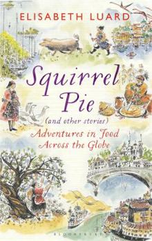 Hardcover Squirrel Pie (and Other Stories): Adventures in Food Across the Globe Book