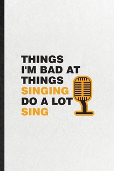 Paperback Things I'm Bad at Things Singing Do a Lot Sing: Blank Funny Singing Soloist Orchestra Lined Notebook/ Journal For Octet Conductor Director, Inspiratio Book