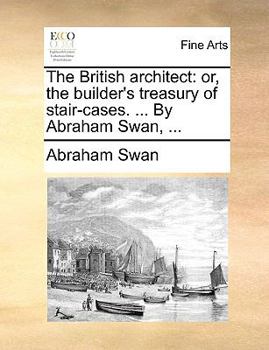 Paperback The British Architect: Or, the Builder's Treasury of Stair-Cases. ... by Abraham Swan, ... Book