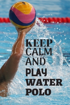 Keep calm and play water polo: Water polo logbook | Water polo journal for journaling 6 x 9 inches x 120 pages | perfect gift for waterpolo players girls or boys