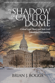 In the Shadow of the Capitol Dome: Critical Legal Theory and State Level Educational Policymaking (Contemporary Perspectives on Educational Politics and the Law)