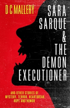 Paperback Sara Sarque & the Demon Executioner: and Other Stories of Mystery, Terror, Heartbreak, Hope and Humor Book