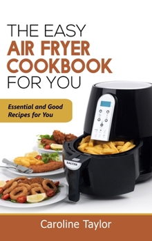 Hardcover The Easy Air Fryer Cookbook for You: Essential and Good Recipes for You Book
