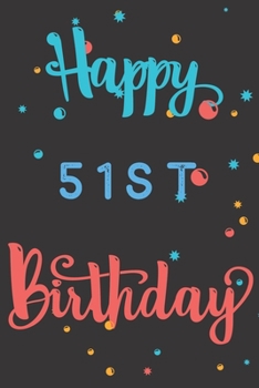 Happy 51st Birthday: 51st Birthday Gift / Birthday Journal / Notebook / Diary / Unique Greeting & Birthday Card Alternative
