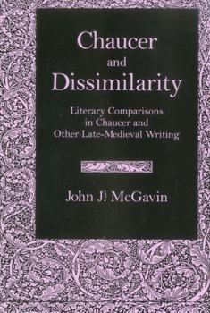 Hardcover Chaucer & Dissimilarity: Literary Comparisons in Chaucer and Other Late-Medieval Writing Book