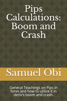 Paperback Pips Calculations: Boom and Crash: General Teachings on Pips in forex and how to utilize it in deriv's boom and crash. Book