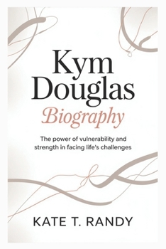 Paperback Kym Douglas Biogrraphy: The Power of Vulnerability and Strength in Facing Life's Challenges Book