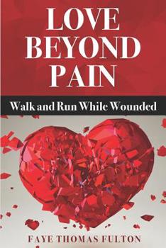Paperback Love Beyond Pain: Walk and Run While Wounded Book