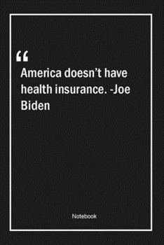 Paperback America doesn't have health insurance. -Joe Biden: Lined Gift Notebook With Unique Touch - Journal - Lined Premium 120 Pages -health Quotes- Book