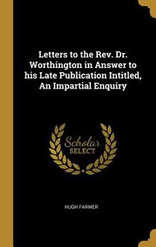 Hardcover Letters to the Rev. Dr. Worthington in Answer to his Late Publication Intitled, An Impartial Enquiry Book