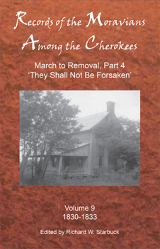 Hardcover Records of the Moravians Among the Cherokees, Volume 9: Volume Nine: March to Removal, Part 4 'they Shall Not Be Forsaken', 1830-1833 Book