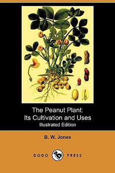 Paperback The Peanut Plant: Its Cultivation and Uses (Illustrated Edition) (Dodo Press) Book