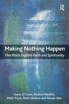 Paperback Making Nothing Happen: Five Poets Explore Faith and Spirituality Book