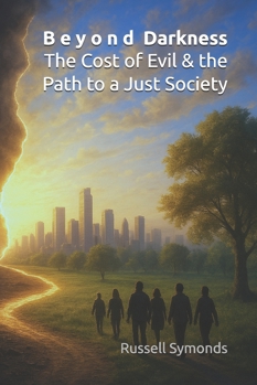 Beyond Darkness: The Cost of Evil and the Path to a Just Society (Beyond Tyranny / Beyond Darkness / Fragmented Thinking / Unity Vs. Disinformation)