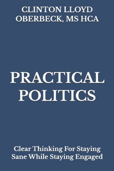 Paperback Practical Politics: Clear Thinking For Staying Sane While Staying Engaged Book