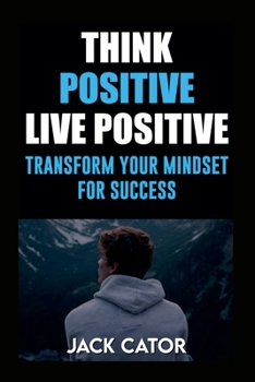 Paperback Think Positive, Live Positive: Transform Your Mindset for Success Book