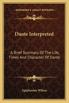 Paperback Dante Interpreted: A Brief Summary Of The Life, Times And Character Of Dante Book