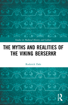 The Myths and Realities of the Viking Berserkr