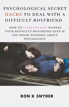 Paperback Psychological Secret Hacks To Deal With A Difficult Boyfriend How To Comfortably Handle Your Difficult Boyfriend Even If You Know Nothing About Psycho Book