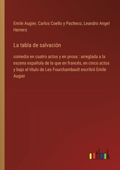 La tabla de salvación: comedia en cuatro actos y en prosa: arreglada a la escena española de la que en francés, en cinco actos y bajo el título de Les ... escribió Emile Augier (Spanish Edition)