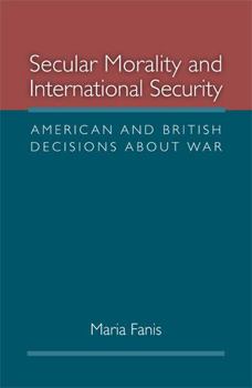 Hardcover Secular Morality and International Security: American and British Decisions about War Book