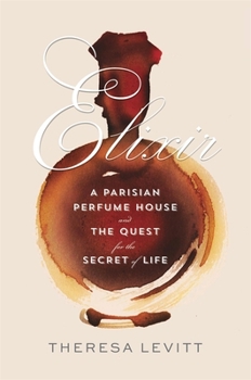 Hardcover Elixir: A Parisian Perfume House and the Quest for the Secret of Life Book