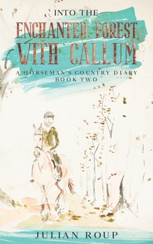 Paperback Into the Enchanted Forest with Callum: A Horseman's Country Diary - Book Two Book