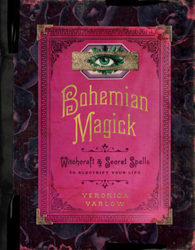 Bohemian Magick: Witchcraft and Secret Spells with a Rock-and-Roll Vibe to Amplify Your Mojo and Electrify Your Life
