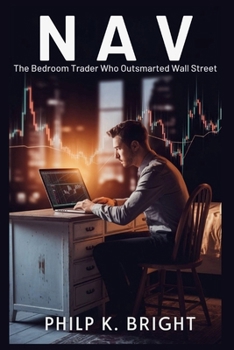 Paperback Nav: The Bedroom Trader Who Outsmarted Wall Street: How One Man's Obsession with the Market Took Him from Rags to Riches-and Back Again Book