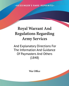 Paperback Royal Warrant And Regulations Regarding Army Services: And Explanatory Directions For The Information And Guidance Of Paymasters And Others (1848) Book