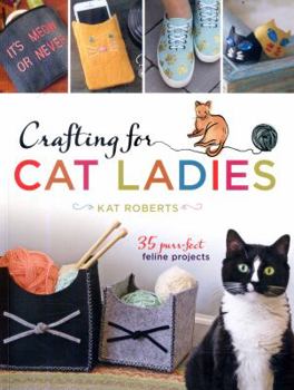 Paperback Crafting for Cat Ladies: 35 Purr-Fect Feline Projects Book