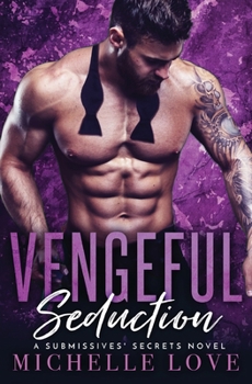 Vengeful Seduction: Billionaire Romance - Book #4 of the Submissives' Secrets 