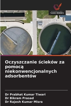 Oczyszczanie scieków za pomoca niekonwencjonalnych adsorbentów (Polish Edition)
