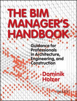 Hardcover The Bim Manager's Handbook: Guidance for Professionals in Architecture, Engineering, and Construction Book