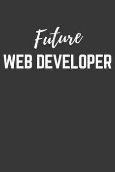 Future Web Developer Notebook: Lined Journal (Gift for Aspiring Web Developer), 120 Pages, 6 x 9, Matte Finish