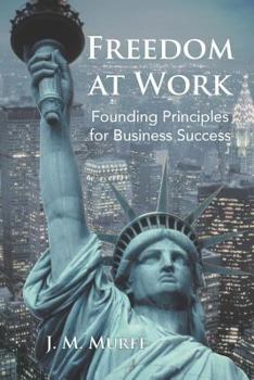 Paperback Freedom at Work: Founding Principles for Business Success Book