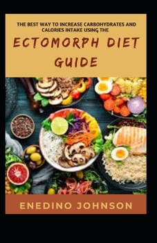 The Best Way To Increase Carbohydrates And Calories Intake Using The Ectomorph Diet Guide