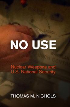 Hardcover No Use: Nuclear Weapons and U.S. National Security Book
