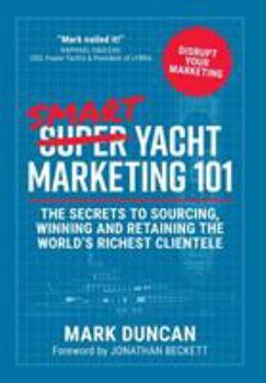 Hardcover Smart Yacht Marketing 101: The secrets to sourcing, winning and retaining the world's richest clientele Book