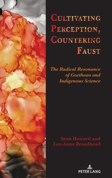 Hardcover Cultivating Perception, Countering Faust: The Radical Resonance of Goethean and Indigenous Science Book