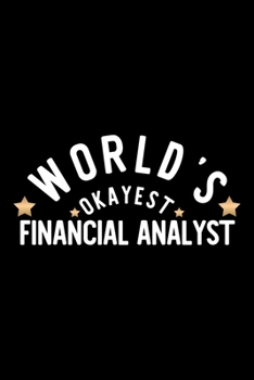 Paperback World's Okayest Financial Analyst: Nice Notebook for Financial Analyst - Funny Christmas Gift Idea for Financial Analyst - Financial Analyst Journal - Book