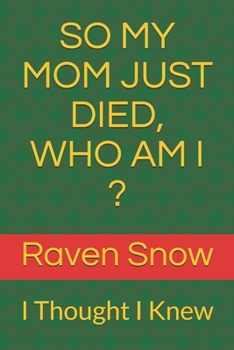 Paperback So My Mom Just Died, Who Am I ?: I Thought I Knew Book