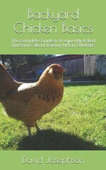Paperback Backyard Chicken Basics: The Complete Guide to Frequently Asked Questions about Raising Urban Chickens Book